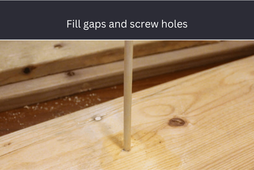 Fill gaps and screw holes